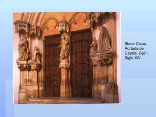 Sluter Claus.
Portada de
Capilla. Dijón
Siglo XIV.
 