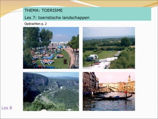 THEMA: TOERISME Les 7: toeristische landschappen Opdrachten p. 2 Les 8 