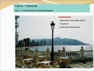 THEMA: TOERISME Les 7: toeristische landschappen Kusttoerisme - bebouwing vooral langs strand - hoogbouw - enkel bij gunst...