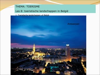 Antwerpen THEMA: TOERISME Les 8: toeristische landschappen in België 1. Toeristische landschappen uit België 