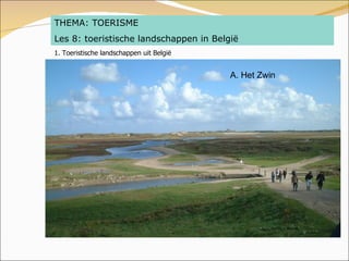 THEMA: TOERISME Les 8: toeristische landschappen in België 1. Toeristische landschappen uit België A. Het Zwin 