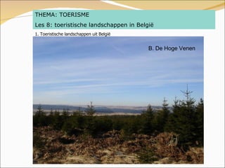 B. De Hoge Venen THEMA: TOERISME Les 8: toeristische landschappen in België 1. Toeristische landschappen uit België 