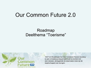 Our Common Future 2.0 Roadmap Deelthema “Toerisme” 