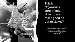 This is
Higurashi’s
core theme.
How do we
make good on
our mistakes?
• Indictment of scapegoating?
• Indictment of the dea...