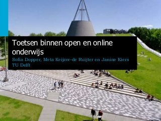 Toetsen binnen open en online
onderwijs
Sofia Dopper, Meta Keijzer-de Ruijter en Janine Kiers
TU Delft

De Onderwijsdagen 2013

1

 