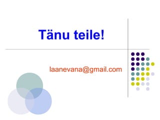 Tänu teile!

 laanevana@gmail.com
 