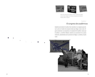 19
Académicos de todo el mundo se han reunido en un congreso para dis-
cutir cuál es el medio de transporte ideal para llegar al polo norte. Al-
gunos presentan sus propuestas sin aceptación del público, hasta que
el profesor y científico Maboul, presenta una aeronave de su propia
invención, prometiendo ser los primeros en llegar a su destino, el polo
norte.
El congreso de académicos
Dentro de la discusión por elegir el mejor transporte para llegar
al polo norte, se logran ver en escena 3 propuestas de vehículos;
terrestre, aéreo y marítimo.
18
Escena 1
 