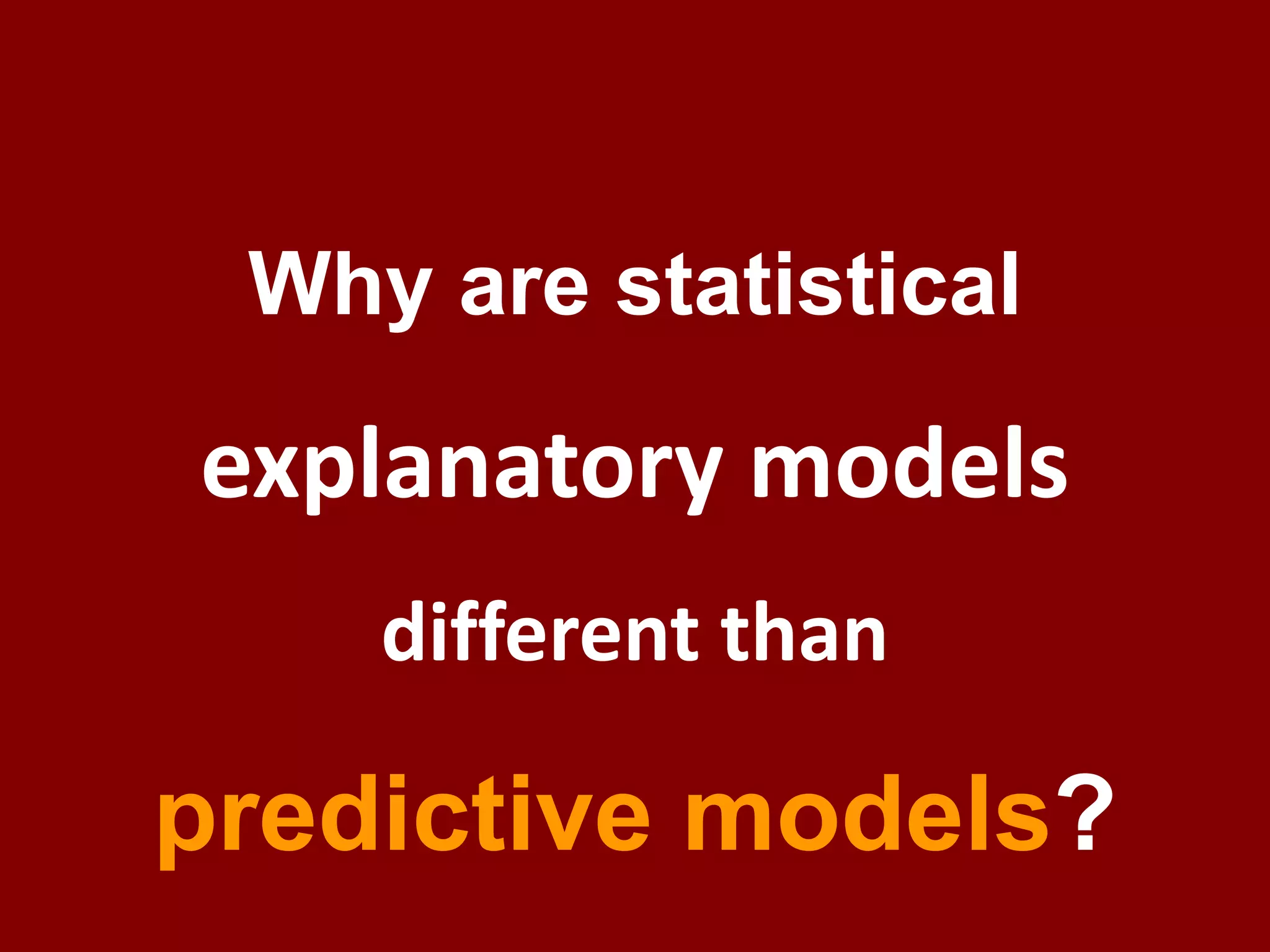 Why are statistical explanatory models different than predictive models?