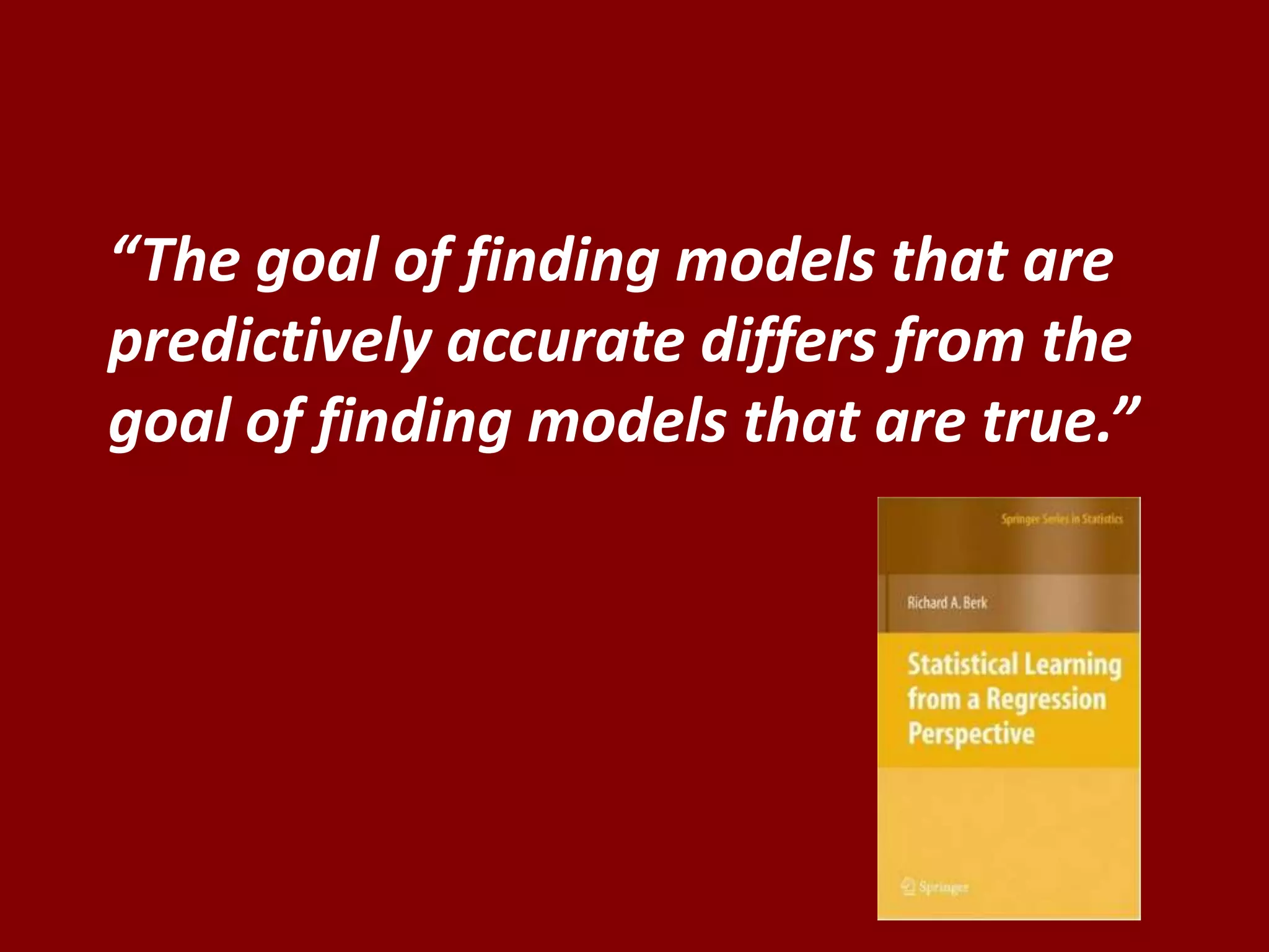 “The goal of finding models that are predictively accurate differs from the goal of finding models that are true.”