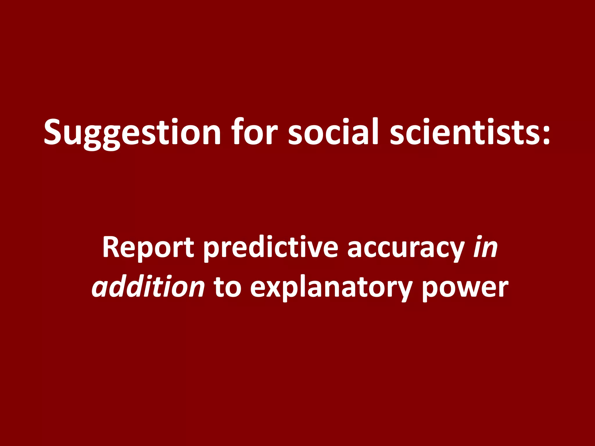 Suggestion for social scientists:Report predictive accuracy in addition to explanatory power