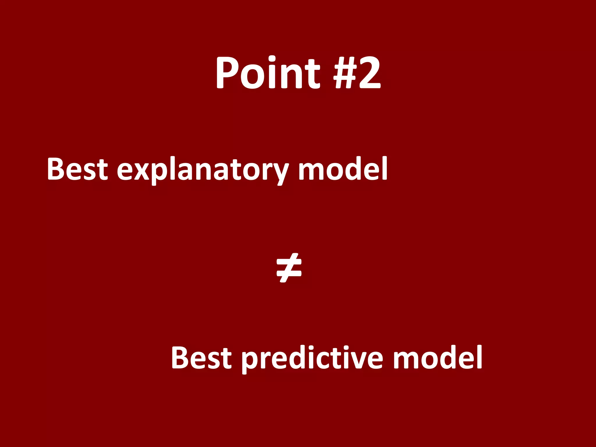 Point #2Best explanatory model≠Best predictive model