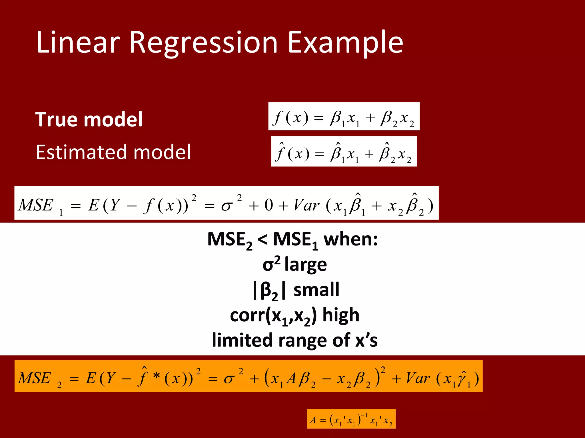 Linear Regression ExampleUnderspecified modelEstimated modelTrue modelEstimated modelMSE2 &lt; MSE1 when: σ2 large |β2| small corr(x1,x2) high limited range of x’s           
