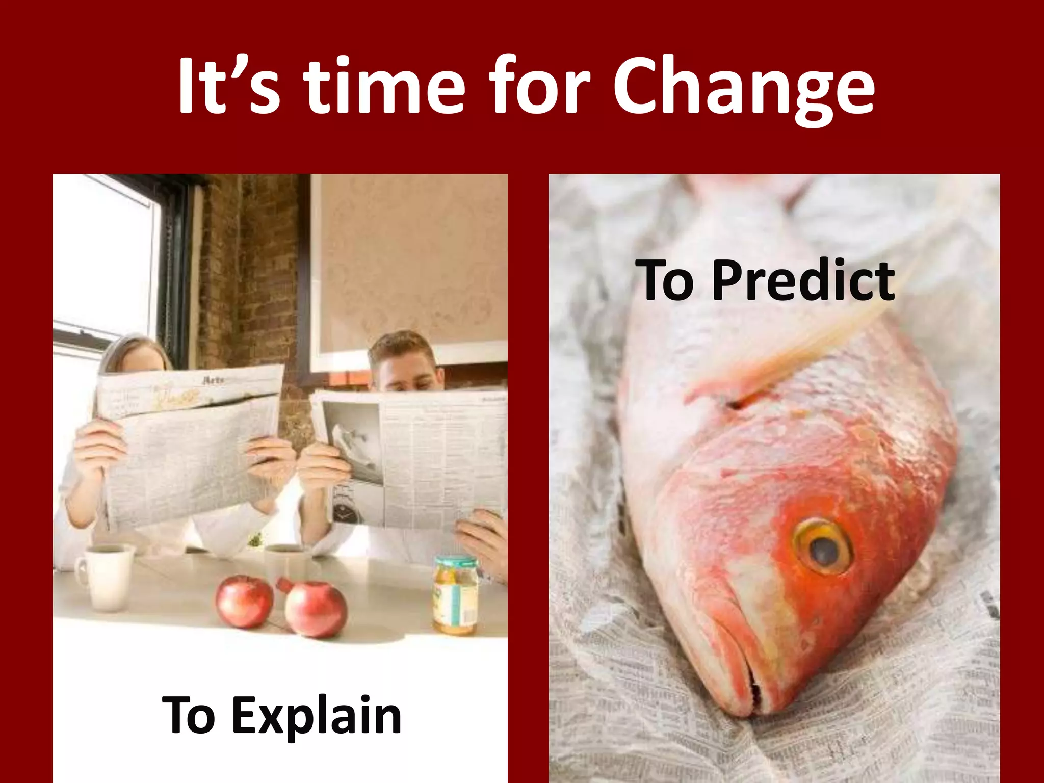 It’s time for ChangeTo PredictTo Explain