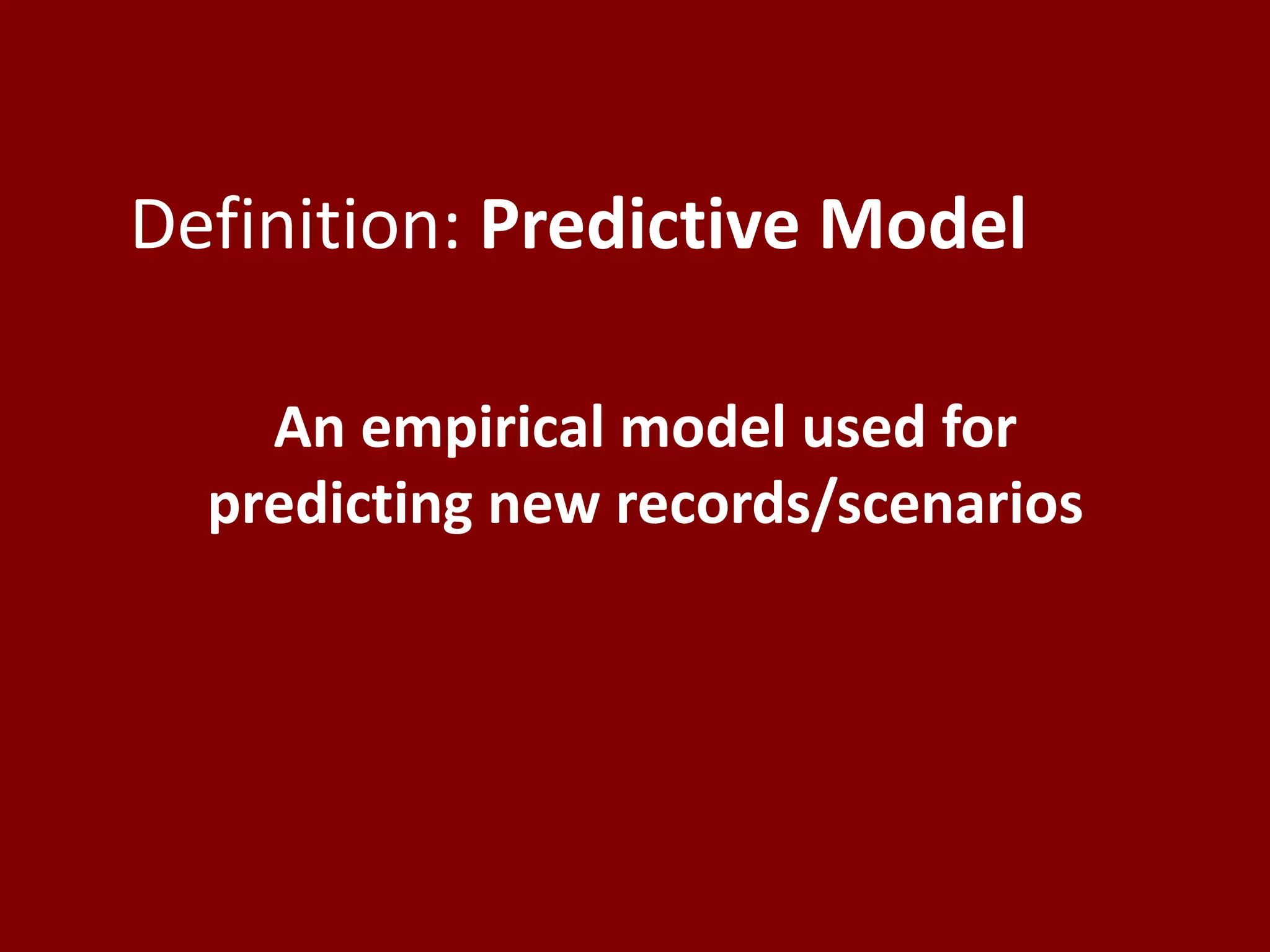 Definition: Predictive ModelAn empirical model used for predicting new records/scenarios