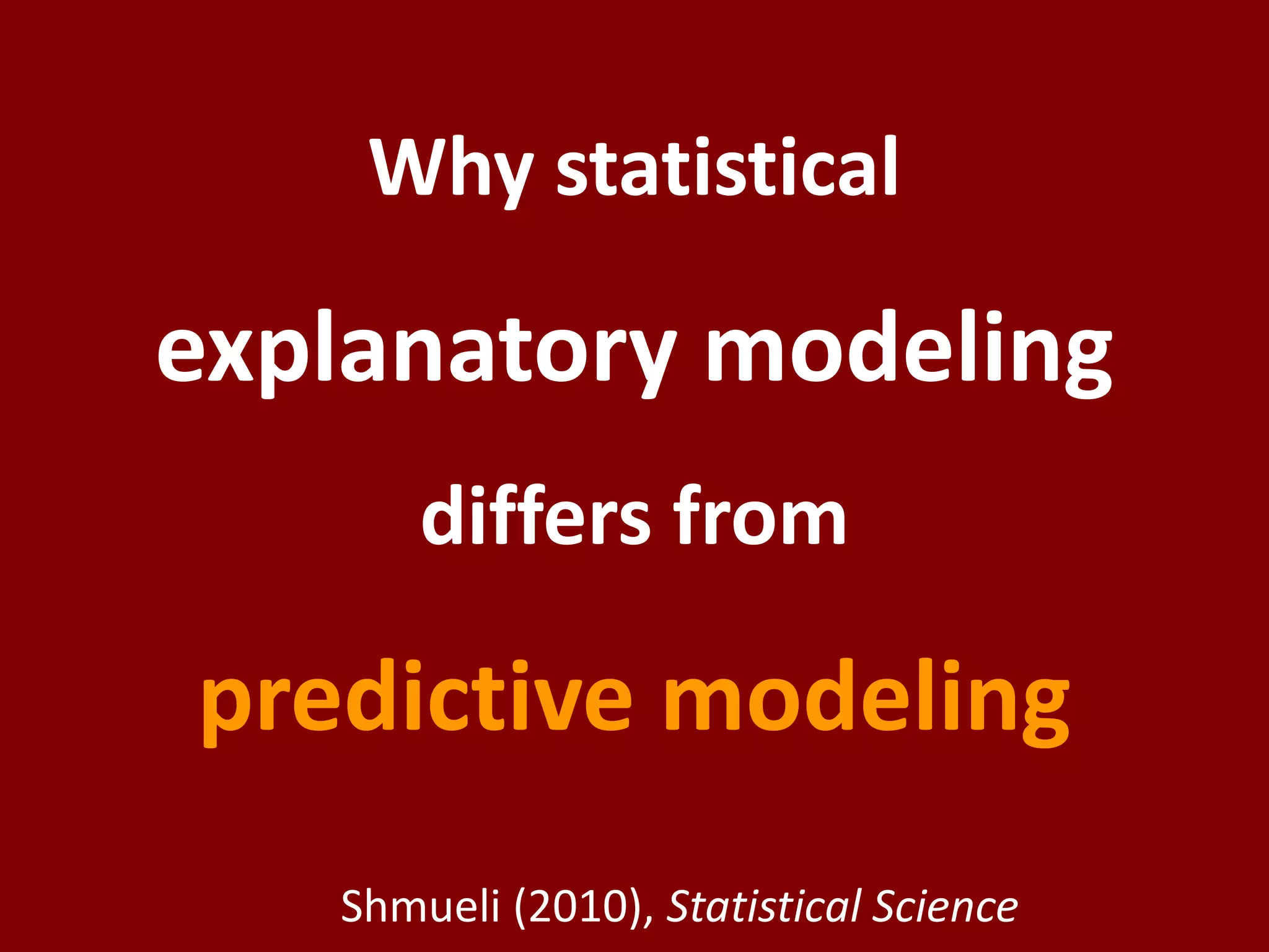 Why statistical

explanatory modeling
       differs from

predictive modeling
   Shmueli (2010), Statistical Science
 