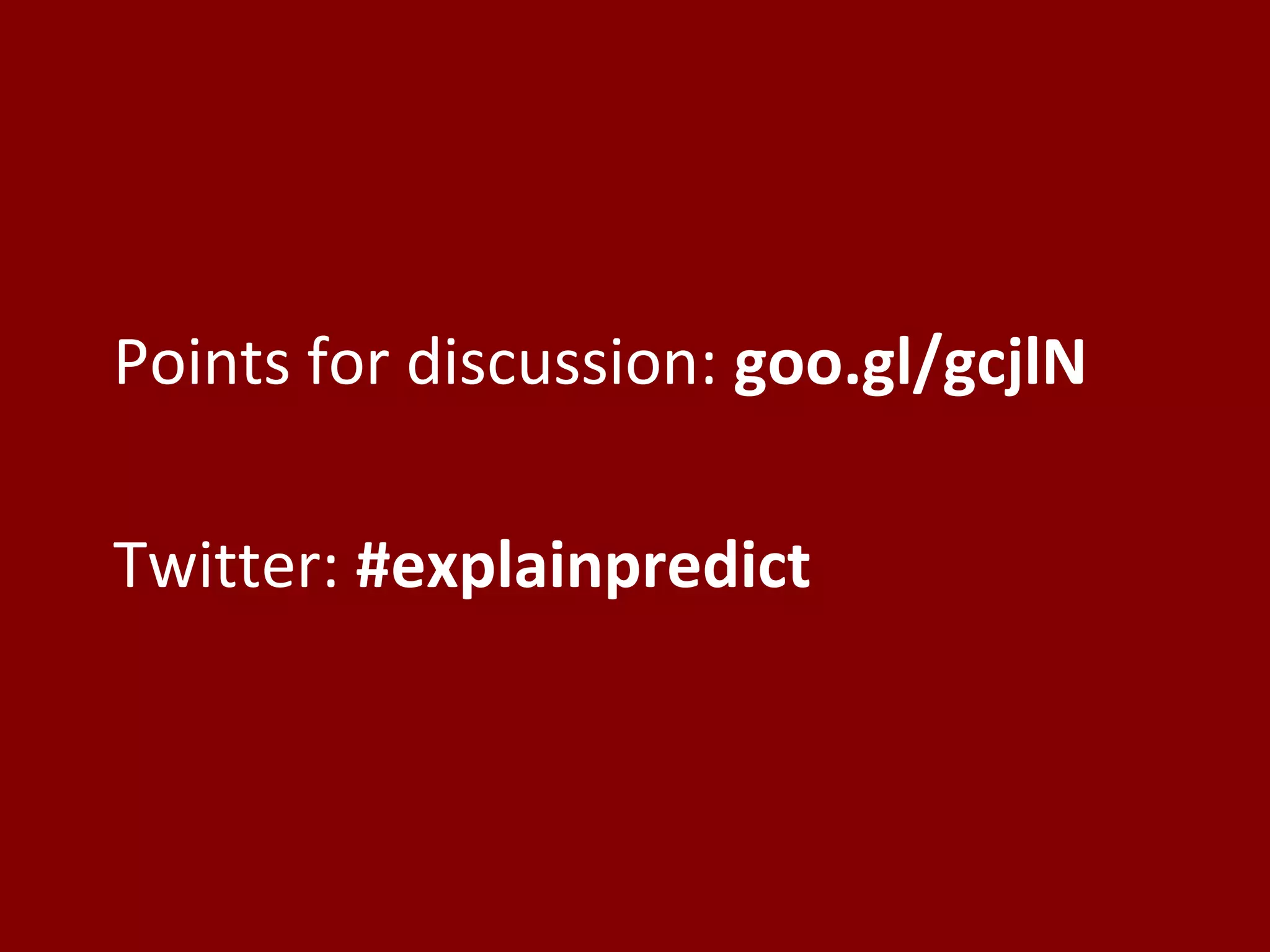 Points for discussion: goo.gl/gcjlN

Twitter: #explainpredict
 