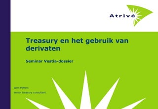 Treasury en het gebruik van derivaten Seminar Vestia-dossier Wim Pijffers senior treasury consultant 