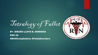 Tetralogy of Fallot
BY JERARD LLOYD B. DOMINGO
BSN 2A
#MCNCompilations #PediaDisorders
 