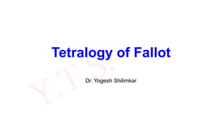 Tetralogy of Fallot
Dr. Yogesh Shilimkar
 