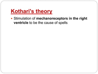 Kothari's theory
 Stimulation of mechanoreceptors in the right
ventricle to be the cause of spells
 