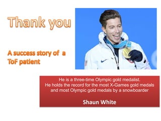 He is a three-time Olympic gold medalist.
He holds the record for the most X-Games gold medals
and most Olympic gold medals by a snowboarder
Shaun White
 