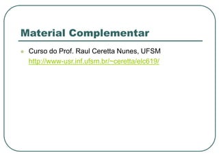 Material Complementar
 Curso do Prof. Raul Ceretta Nunes, UFSM
http://www-usr.inf.ufsm.br/~ceretta/elc619/
 