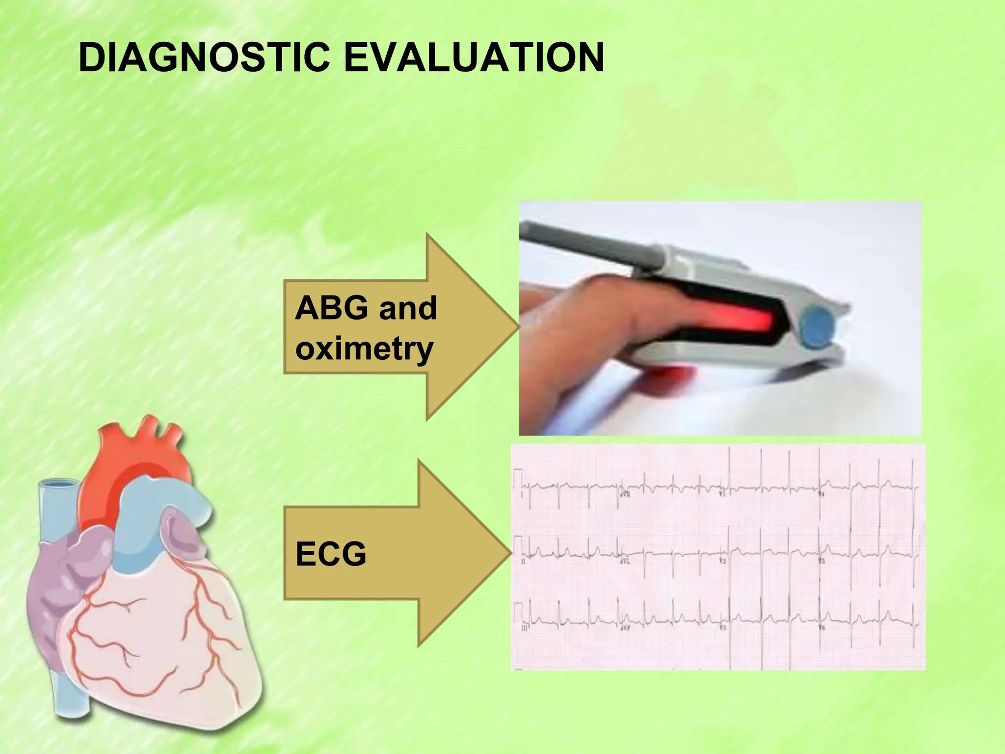 DIAGNOSTIC EVALUATION
ABG and
oximetry
ECG
 