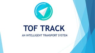 TOF TRACK
AN INTELLIGENT TRANSPORT SYSTEM
 