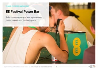 PLAN B: FEATURED INNOVATIONS 
EE Festival Power Bar 
Telecoms company offers replacement 
battery service to festival-goer...