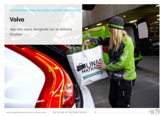 DELIVER (MORE THAN) THE GOODS: FEATURED INNOVATIONS 
Volvo 
App lets users designate car as delivery 
location 
www.trendw...