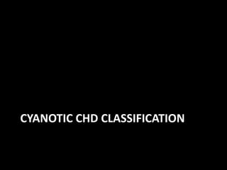 CYANOTIC CHD CLASSIFICATION
 