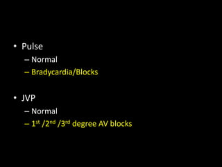 • Pulse
– Normal
– Bradycardia/Blocks
• JVP
– Normal
– 1st /2nd /3rd degree AV blocks
 