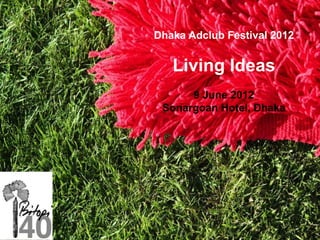 Dhaka%Adclub%Festival%2012
                            !

                Living%Ideas
                           !
                      9%June%2012
                 Sonargoan%Hotel,%Dhaka

            !
                            !
                            !




Legacy!of!barter!economy
 