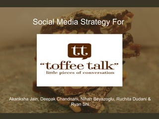 Social Media Strategy For

Akanksha Jain, Deepak Chandnani, Nihan Beyazoglu, Ruchita Dudani &
Ryan Shi

 