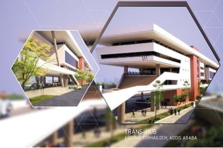 TRANS-HUB
AROUND TORHAILOCH, ADDIS ABABA
 