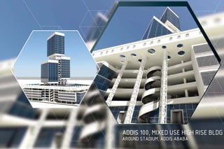 ADDIS 100, MIXED USE HIGH RISE BLDG
AROUND STADIUM, ADDIS ABABA
 