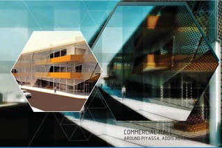 COMMERCIAL MALL
AROUND PIYASSA, ADDIS ABABA
 