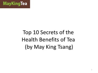 Top 10 Secrets of the  Health Benefits of Tea  (by May King Tsang) 