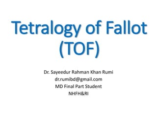 Tetralogy of Fallot
(TOF)
Dr. Sayeedur Rahman Khan Rumi
dr.rumibd@gmail.com
MD Final Part Student
NHFH&RI
 