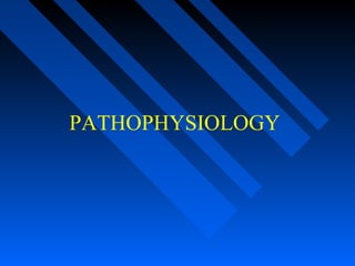 PATHOPHYSIOLOGY
 