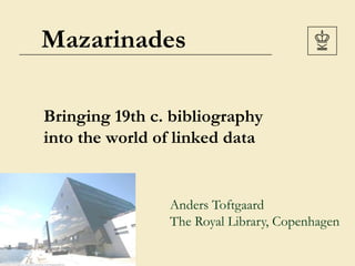 Mazarinades
Bringing 19th c. bibliography
into the world of linked data
Anders Toftgaard
The Royal Library, Copenhagen
 