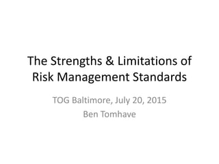 The Strengths & Limitations of
Risk Management Standards
TOG Baltimore, July 20, 2015
Ben Tomhave
 