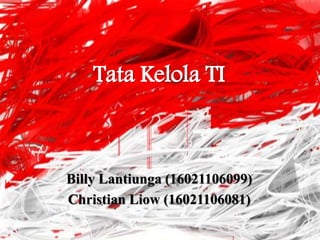 Tata Kelola TI
Billy Lantiunga (16021106099)
Christian Liow (16021106081)
 