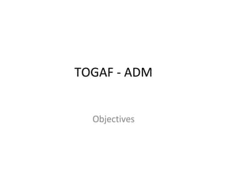 TOGAF - ADM Objectives 