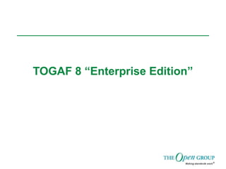 TOGAF 8 “Enterprise Edition”
 