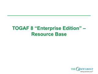 TOGAF 8 “Enterprise Edition” –
Resource Base
 