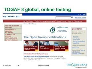 25 January 2015 © The Open Group 200854
TOGAF 8 global, online testing
Prometric now live……
 