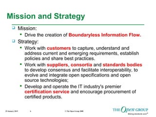 25 January 2015 © The Open Group 20086
Mission and Strategy
 Mission:
 Drive the creation of Boundaryless Information Fl...