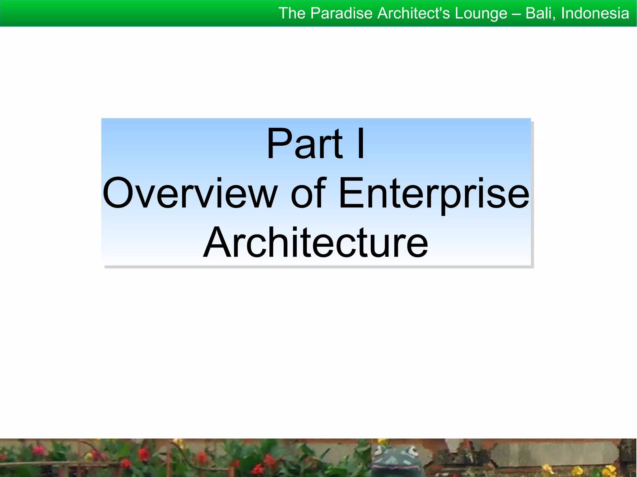 The Paradise Architect's Lounge – Bali, Indonesia




        Part I
Overview of Enterprise
    Architecture
 