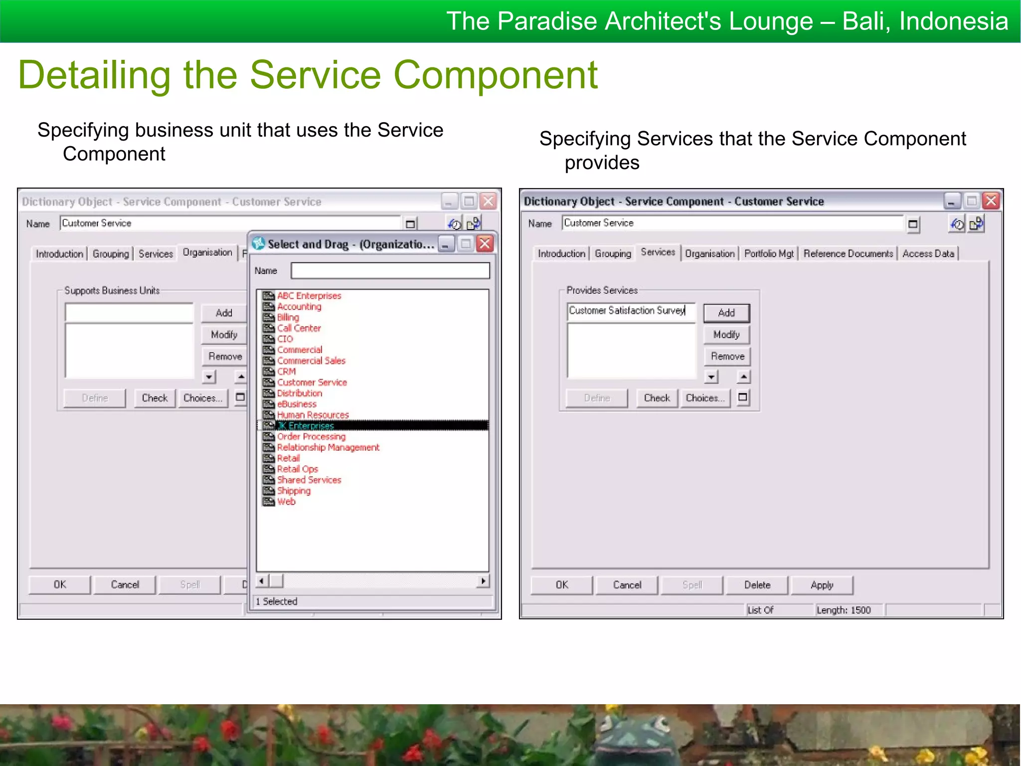 The Paradise Architect's Lounge – Bali, Indonesia

Detailing the Service Component
 Specifying business unit that uses the Service           Specifying Services that the Service Component
   Component                                                provides
 